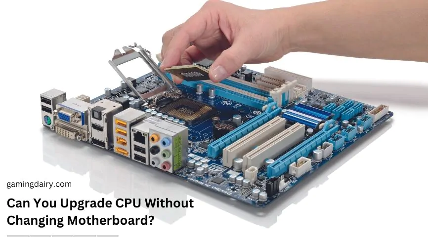 Can You Upgrade CPU Without Changing Motherboard? [2024]