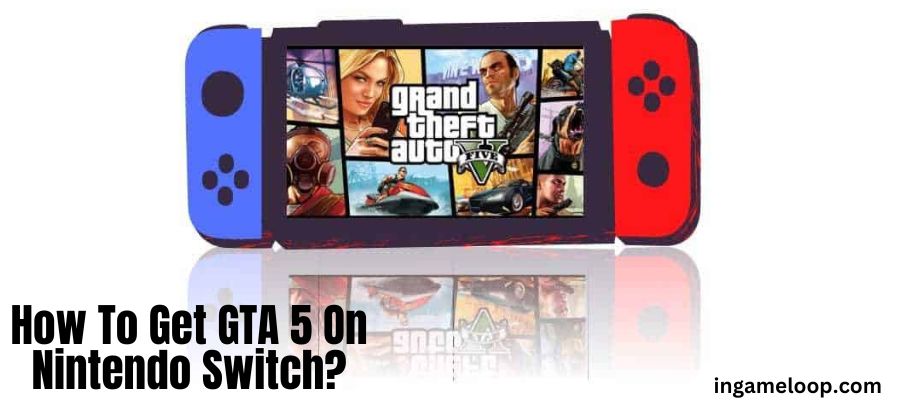 How To Get GTA 5 On Nintendo Switch For Free? Explained 2023