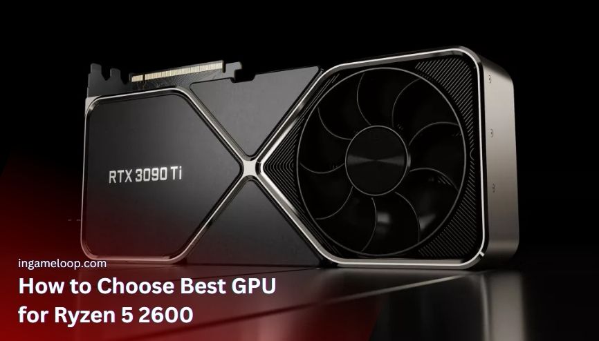 How to Choose Best GPU for Ryzen 5 2600? Buying Guide here