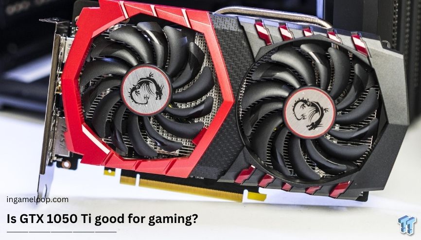 Is GTX 1050 Ti good for gaming? Explained  [2023]