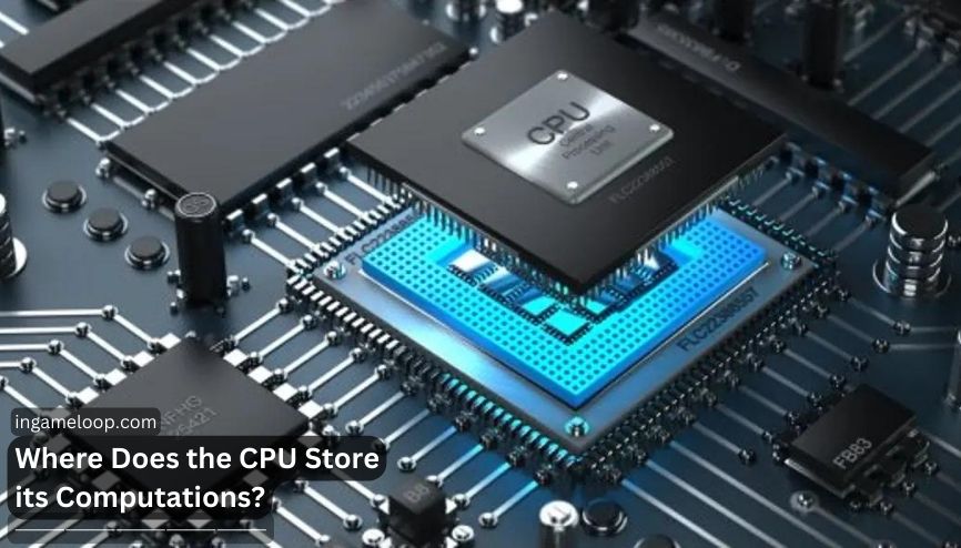 Where Does the CPU Store its Computations? Explained [2024]
